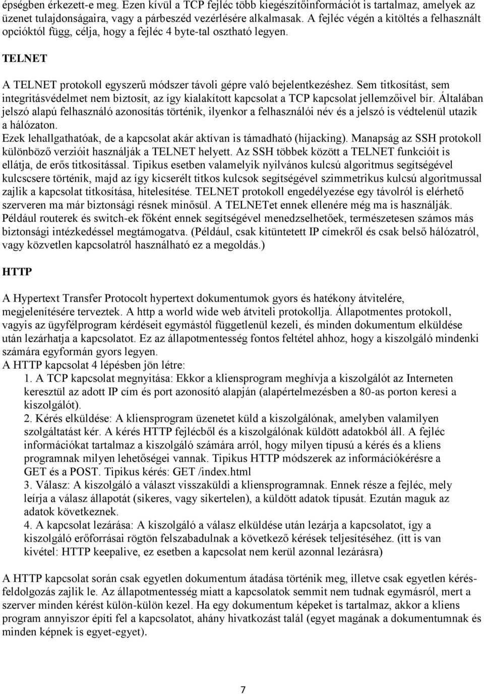 Sem titkosítást, sem integritásvédelmet nem biztosít, az így kialakított kapcsolat a TCP kapcsolat jellemzőivel bír.