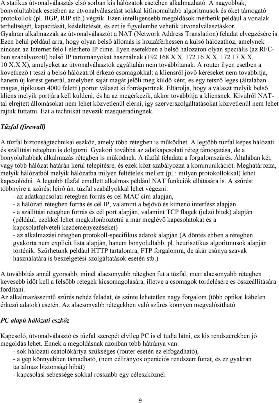 Ezen intelligensebb megoldások mérhetik például a vonalak terheltségét, kapacitását, késleltetését, és ezt is figyelembe vehetik útvonalválasztáskor.