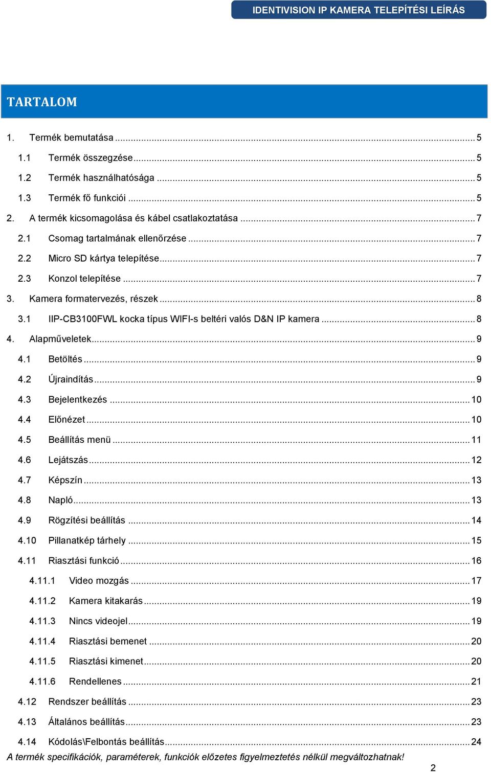 IIP-CB3100FWL kocka típus WIFI-s beltéri valós D&N IP kamera... 8 Alapműveletek... 9 4.1 Betöltés... 9 4.2 Újraindítás... 9 4.3 Bejelentkezés... 10 4.4 Előnézet... 10 4.5 Beállítás menü... 11 4.