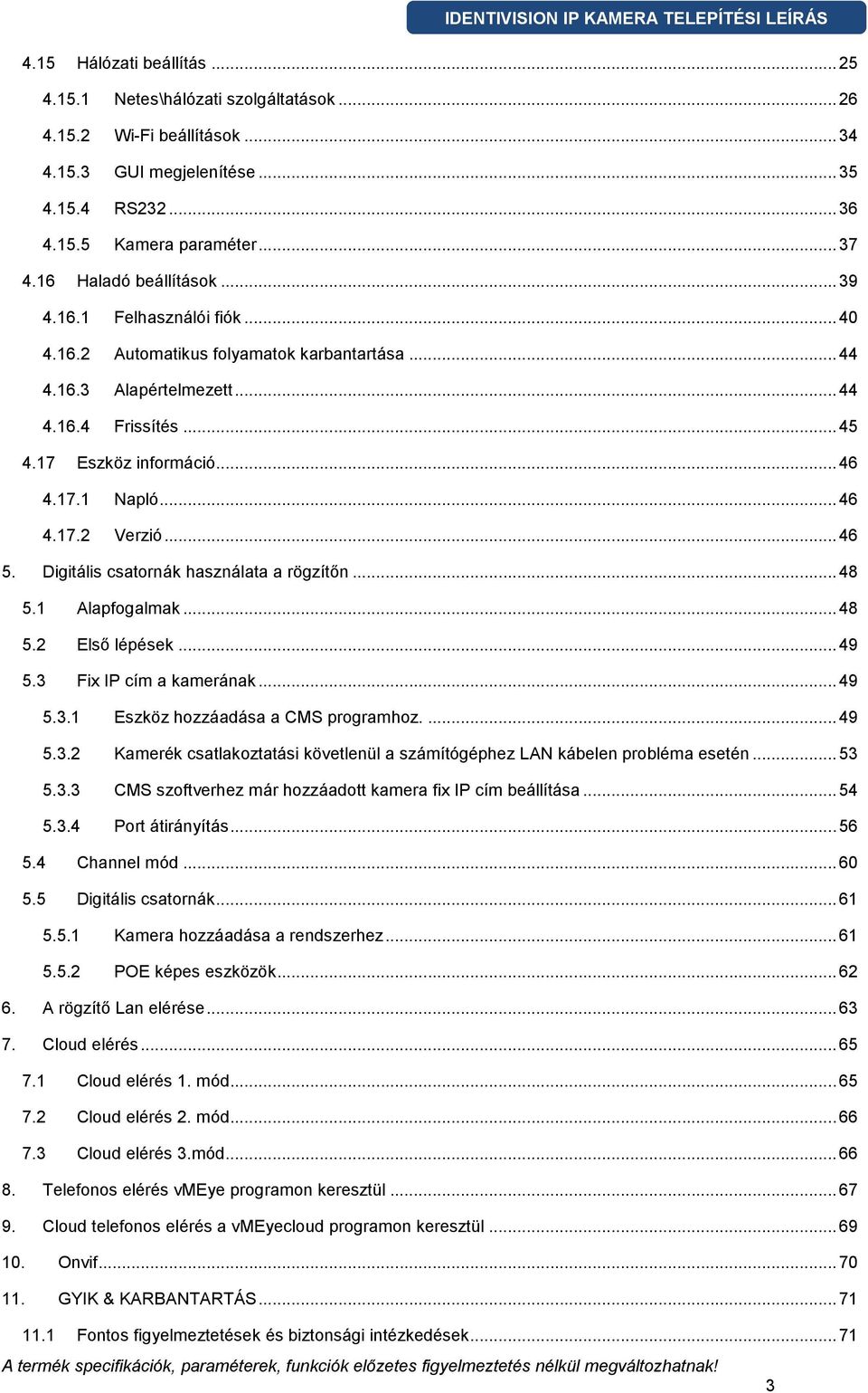 .. 46 Digitális csatornák használata a rögzítőn... 48 5.1 Alapfogalmak... 48 5.2 Első lépések... 49 5.3 Fix IP cím a kamerának... 49 5.3.1 Eszköz hozzáadása a CMS programhoz.... 49 5.3.2 Kamerék csatlakoztatási követlenül a számítógéphez LAN kábelen probléma esetén.