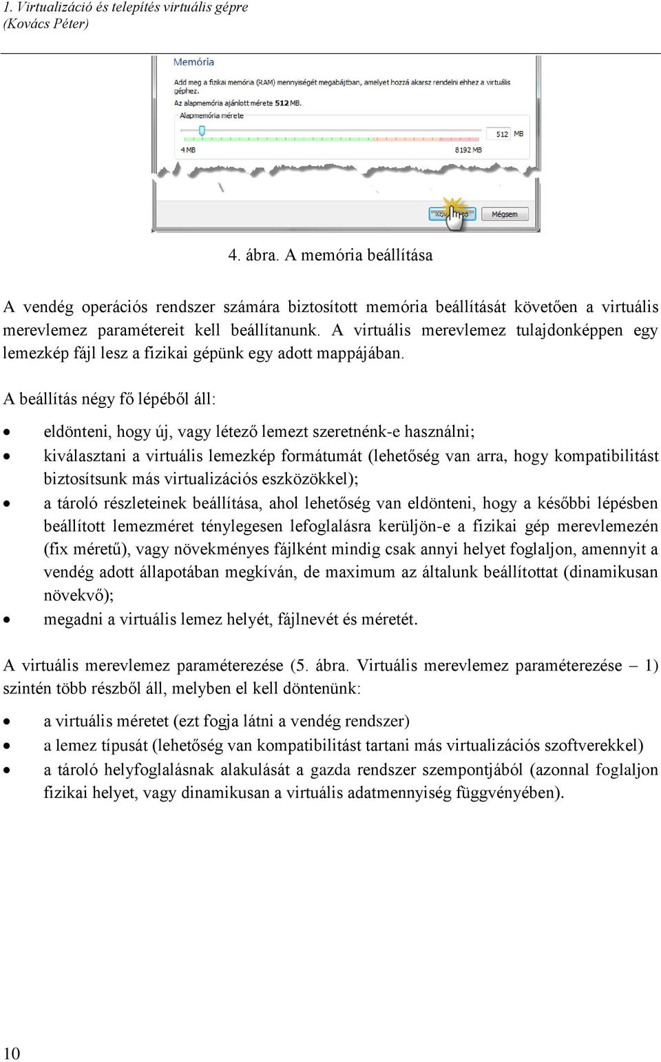 A virtuális merevlemez tulajdonképpen egy lemezkép fájl lesz a fizikai gépünk egy adott mappájában.