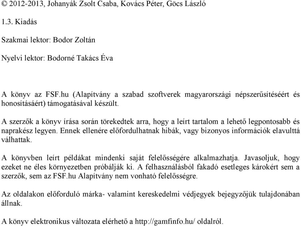 A szerzők a könyv írása során törekedtek arra, hogy a leírt tartalom a lehető legpontosabb és naprakész legyen. Ennek ellenére előfordulhatnak hibák, vagy bizonyos információk elavulttá válhattak.