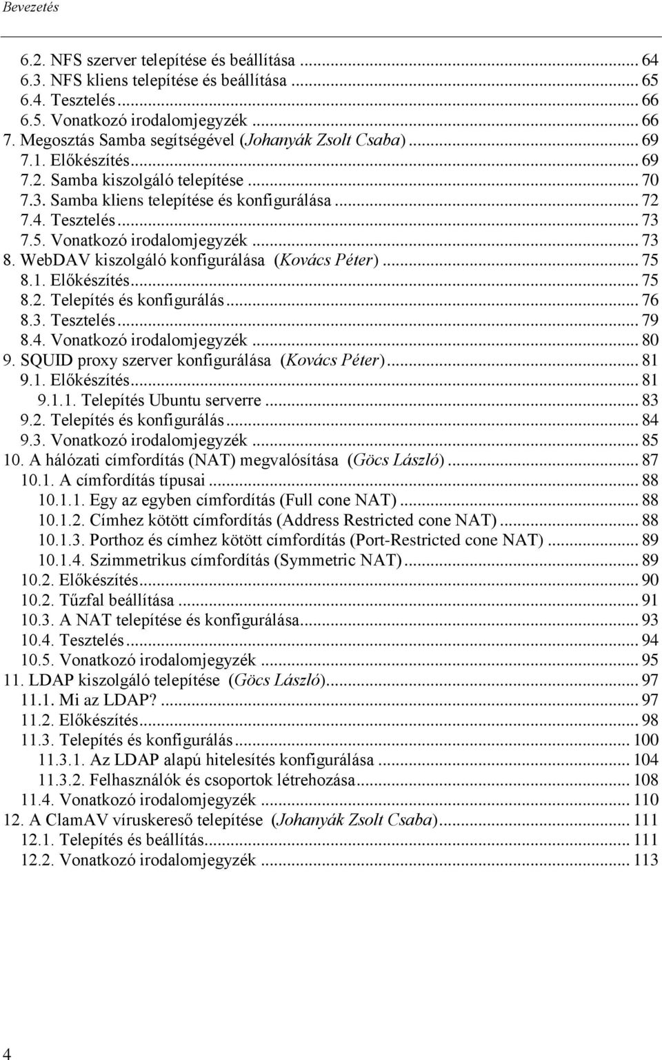 Vonatkozó irodalomjegyzék... 73 8. WebDAV kiszolgáló konfigurálása (Kovács Péter)... 75 8.1. Előkészítés... 75 8.2. Telepítés és konfigurálás... 76 8.3. Tesztelés... 79 8.4. Vonatkozó irodalomjegyzék.