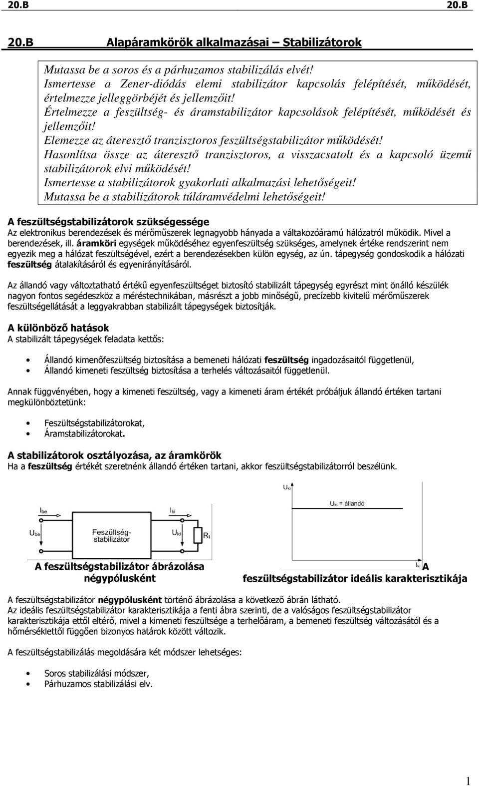 Értelmezze a feszültség- és áramstabilizátor kapcsolások felépítését, mőködését és jellemzıit! Elemezze az áteresztı tranzisztoros feszültségstabilizátor mőködését!