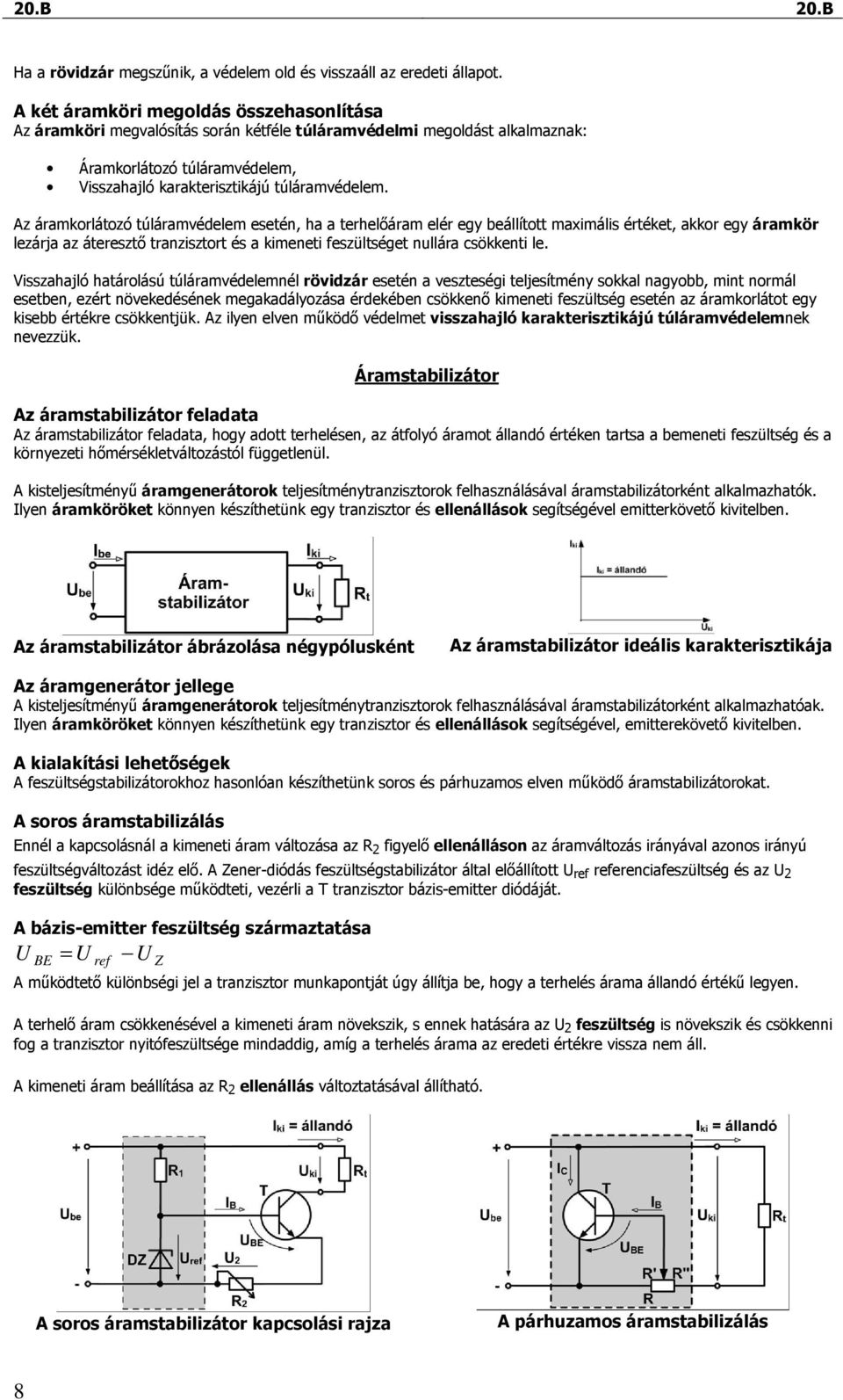 Az áramkorlátozó túláramvédelem esetén, ha a terhelıáram elér egy beállított maximális értéket, akkor egy áramkör lezárja az áteresztı tranzisztort és a kimeneti feszültséget nullára csökkenti le.