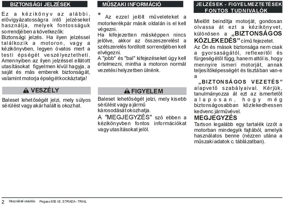 Amennyiben az ilyen jelzéssel ellátott utasításokat figyelmen kívül hagyja, a saját és más emberek biztonságát, valamint motorja épségét kockáztatja!