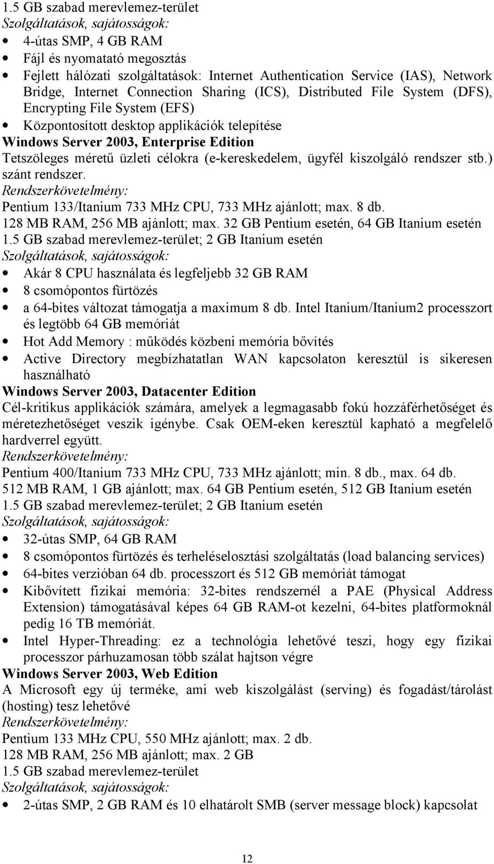 (e-kereskedelem, ügyfél kiszolgáló rendszer stb.) szánt rendszer. Pentium 133/Itanium 733 MHz CPU, 733 MHz ajánlott; max. 8 db. 128 MB RAM, 256 MB ajánlott; max.