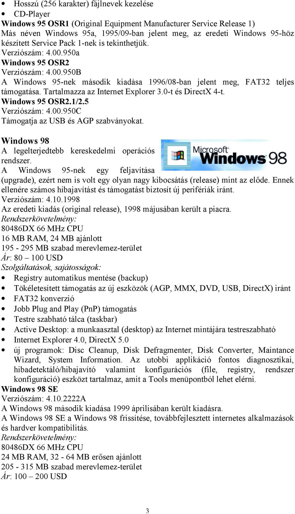 Tartalmazza az Internet Explorer 3.0-t és DirectX 4-t. Windows 95 OSR2.1/2.5 Verziószám: 4.00.950C Támogatja az USB és AGP szabványokat. Windows 98 A legelterjedtebb kereskedelmi operációs rendszer.