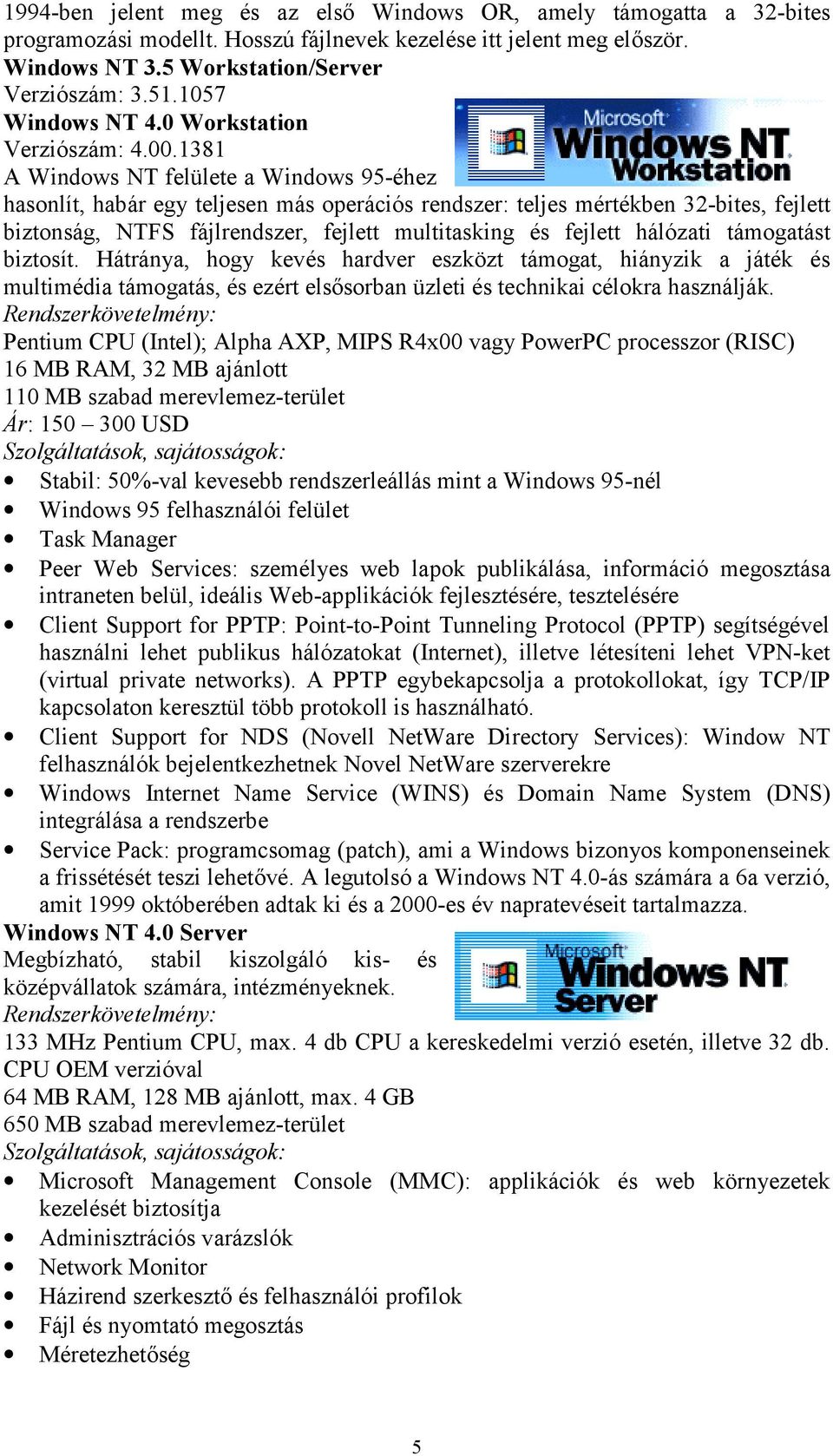 1381 A Windows NT felülete a Windows 95-éhez hasonlít, habár egy teljesen más operációs rendszer: teljes mértékben 32-bites, fejlett biztonság, NTFS fájlrendszer, fejlett multitasking és fejlett