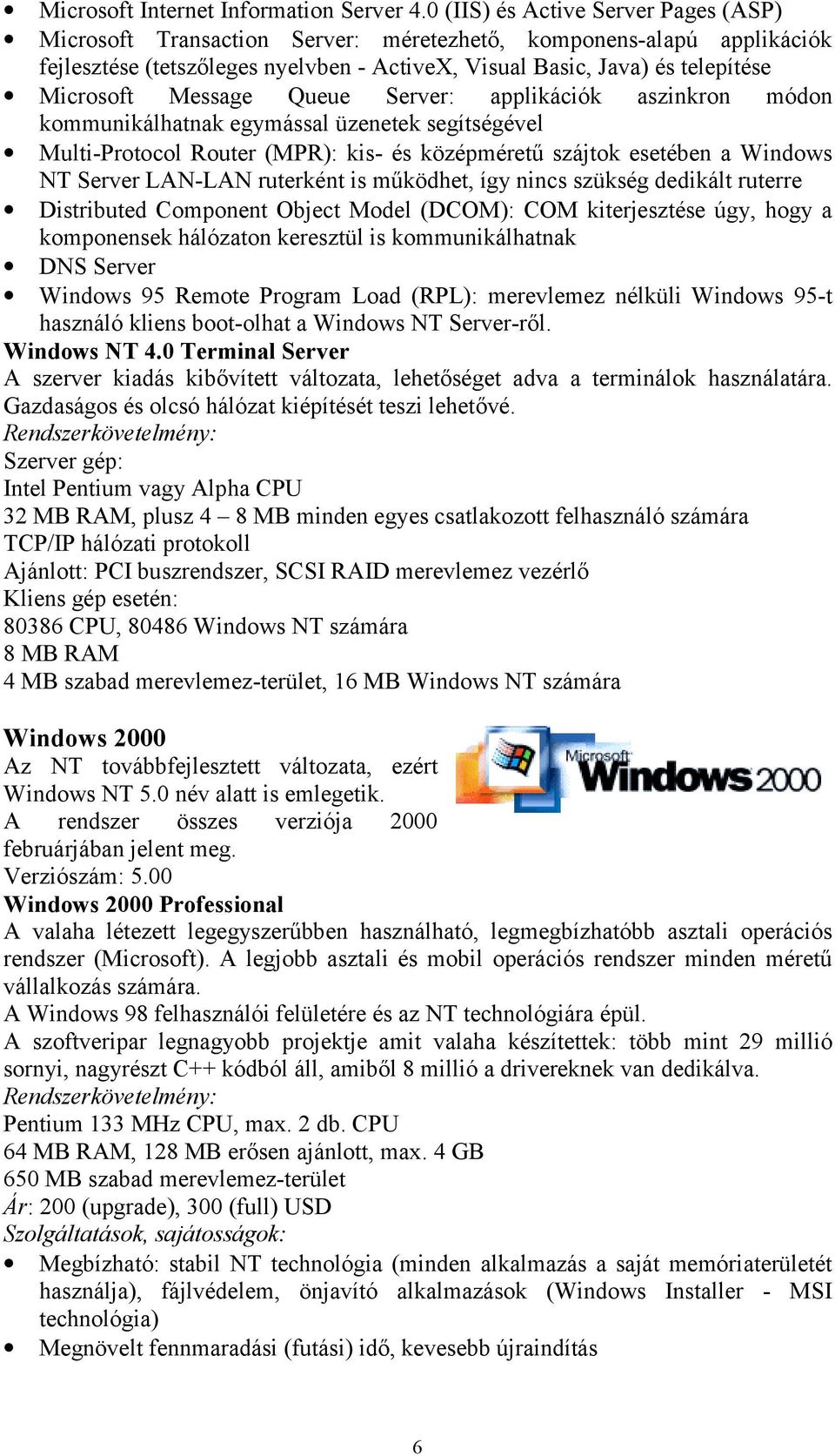 Message Queue Server: applikációk aszinkron módon kommunikálhatnak egymással üzenetek segítségével Multi-Protocol Router (MPR): kis- és középméretű szájtok esetében a Windows NT Server LAN-LAN