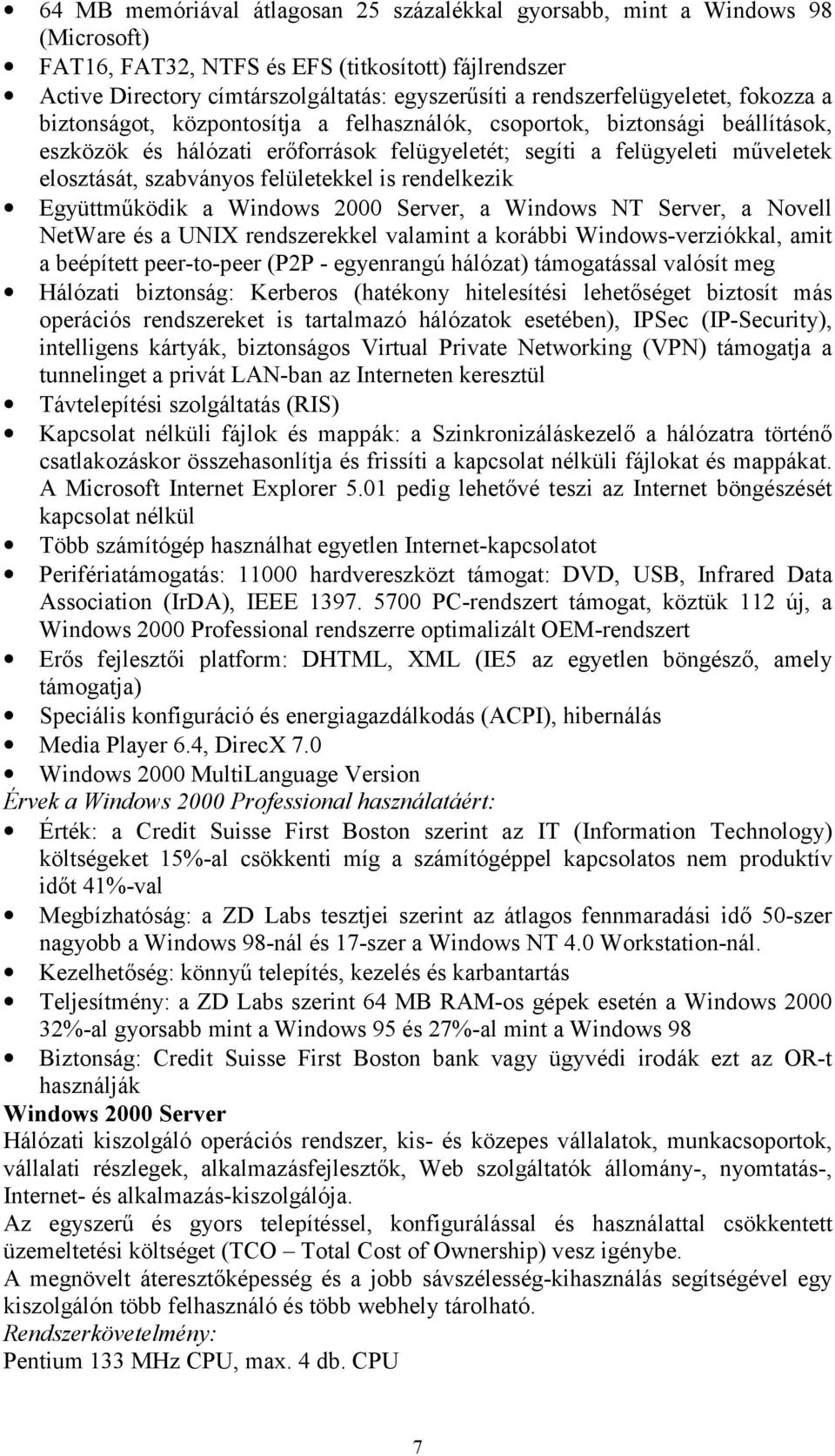 szabványos felületekkel is rendelkezik Együttműködik a Windows 2000 Server, a Windows NT Server, a Novell NetWare és a UNIX rendszerekkel valamint a korábbi Windows-verziókkal, amit a beépített