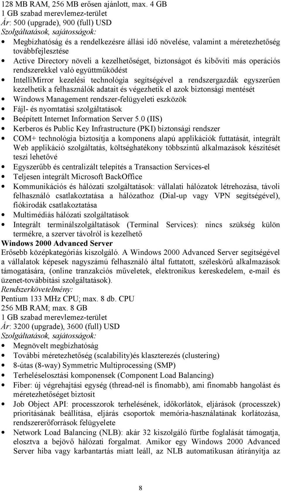 kezelhetőséget, biztonságot és kibővíti más operációs rendszerekkel való együttműködést IntelliMirror kezelési technológia segítségével a rendszergazdák egyszerűen kezelhetik a felhasználók adatait