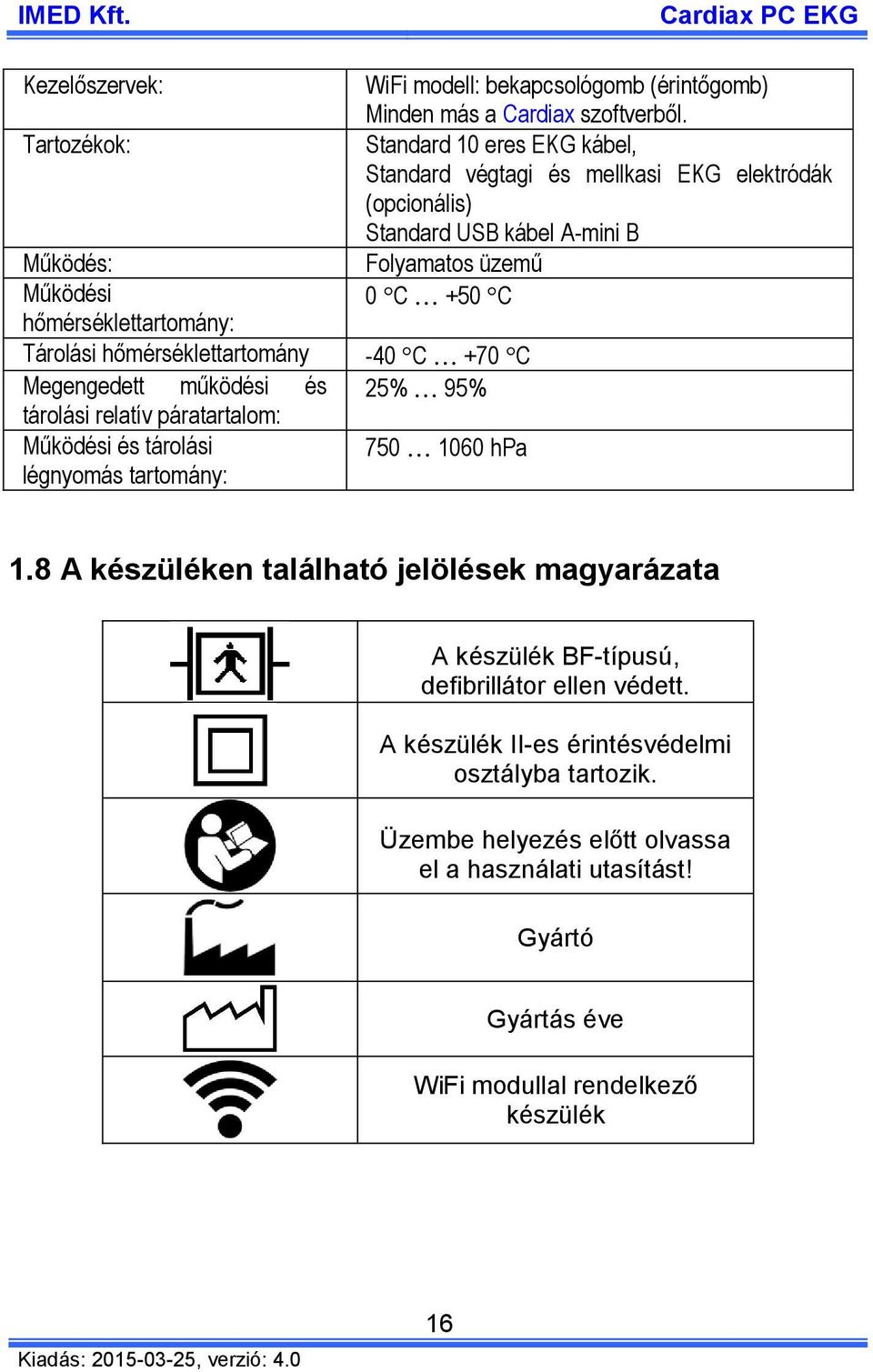 Standard 10 eres EKG kábel, Standard végtagi és mellkasi EKG elektródák (opcionális) Standard USB kábel A-mini B Folyamatos üzemű 0 C +50 C -40 C +70 C 25% 95% 750 1060 hpa 1.