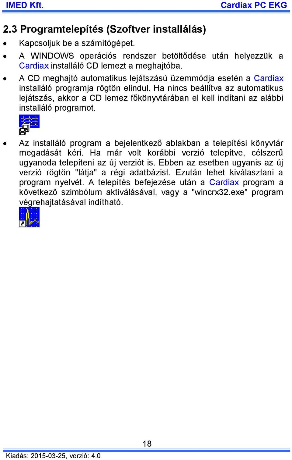 Ha nincs beállítva az automatikus lejátszás, akkor a CD lemez főkönyvtárában el kell indítani az alábbi installáló programot.