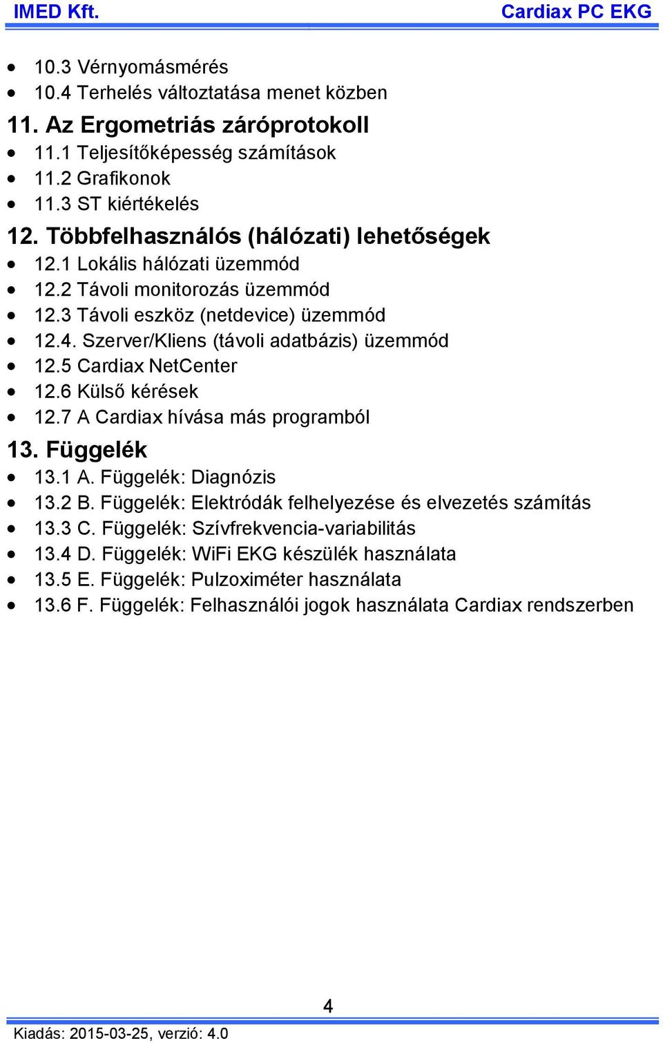 Szerver/Kliens (távoli adatbázis) üzemmód 12.5 Cardiax NetCenter 12.6 Külső kérések 12.7 A Cardiax hívása más programból 13. Függelék 13.1 A. Függelék: Diagnózis 13.2 B.