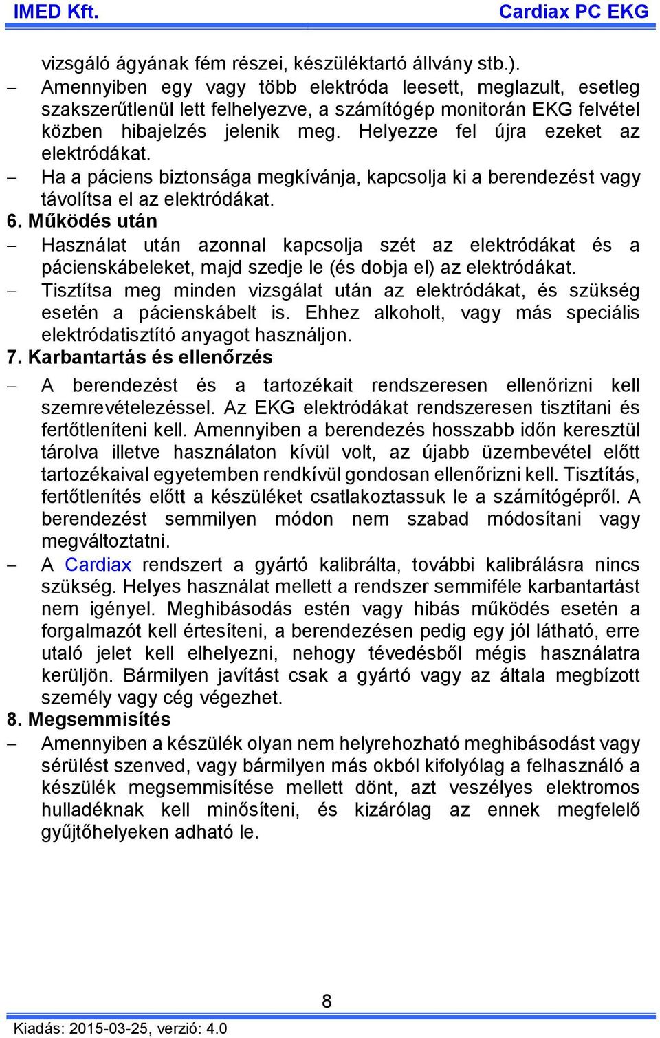 Helyezze fel újra ezeket az elektródákat. Ha a páciens biztonsága megkívánja, kapcsolja ki a berendezést vagy távolítsa el az elektródákat. 6.