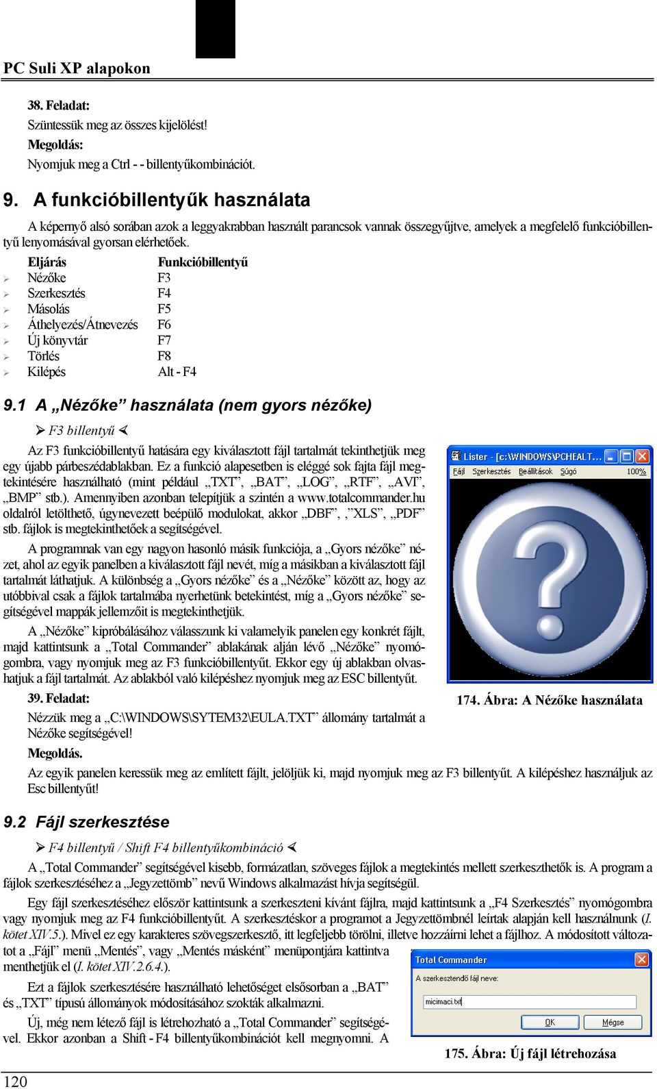 Eljárás Funkcióbillentyű Nézőke F3 Szerkesztés F4 Másolás F5 Áthelyezés/Átnevezés F6 Új könyvtár F7 Törlés F8 Kilépés Alt - F4 9.