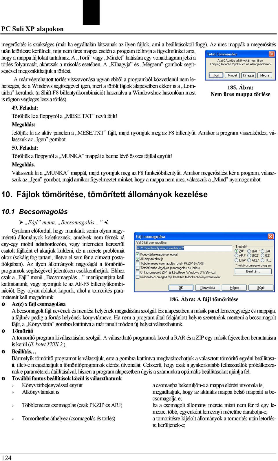 A Törli vagy Mindet hatására egy vonaldiagram jelzi a törlés folyamatát, akárcsak a másolás esetében. A Kihagyja és Mégsem gombok segítségével megszakíthatjuk a törlést.