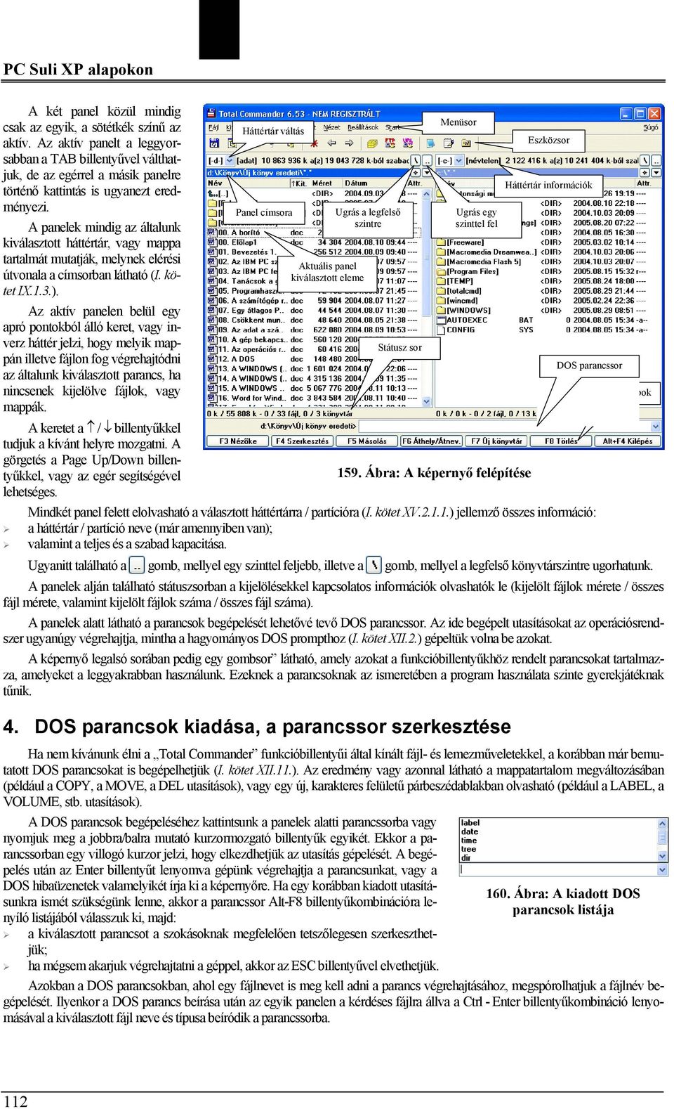 A panelek mindig az általunk kiválasztott háttértár, vagy mappa tartalmát mutatják, melynek elérési útvonala a címsorban látható (I. kötet IX.1.3.).