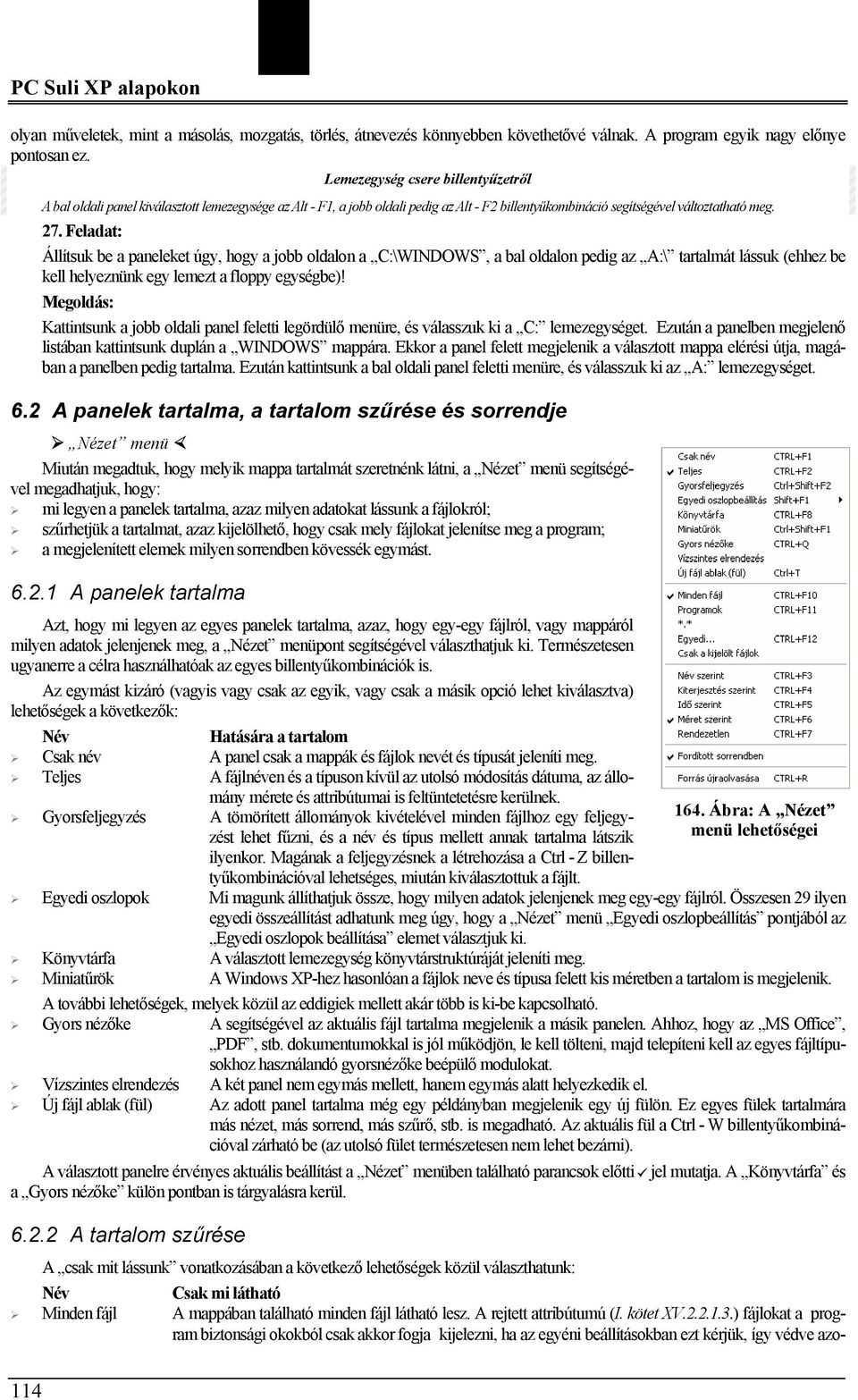 Feladat: Állítsuk be a paneleket úgy, hogy a jobb oldalon a C:\WINDOWS, a bal oldalon pedig az A:\ tartalmát lássuk (ehhez be kell helyeznünk egy lemezt a floppy egységbe)!