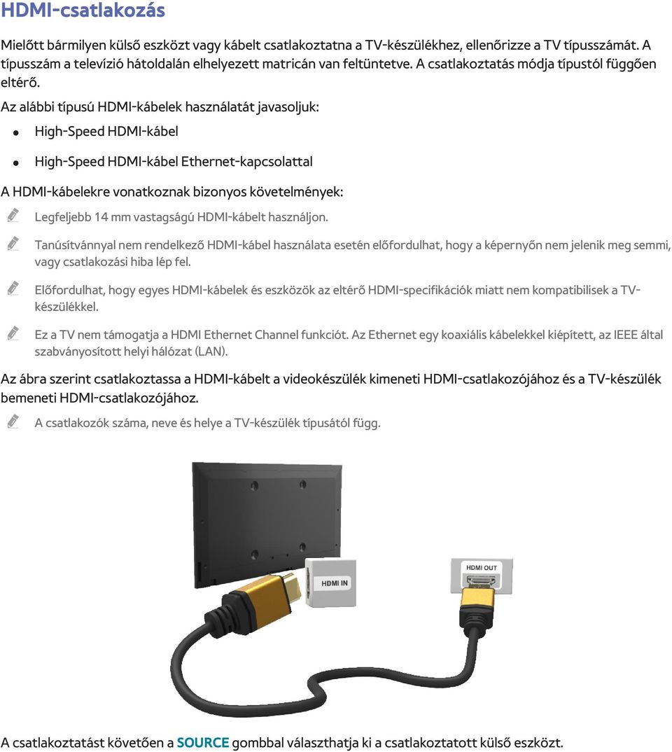 Az alábbi típusú HDMI-kábelek használatát javasoljuk: High-Speed HDMI-kábel High-Speed HDMI-kábel Ethernet-kapcsolattal A HDMI-kábelekre vonatkoznak bizonyos követelmények: Legfeljebb 14 mm