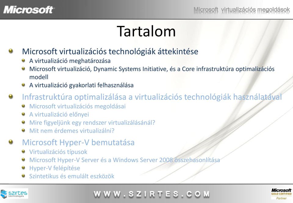 Microsoft virtualizációs megoldásai A virtualizáció előnyei Mire figyeljünk egy rendszer virtualizálásánál? Mit nem érdemes virtualizálni?