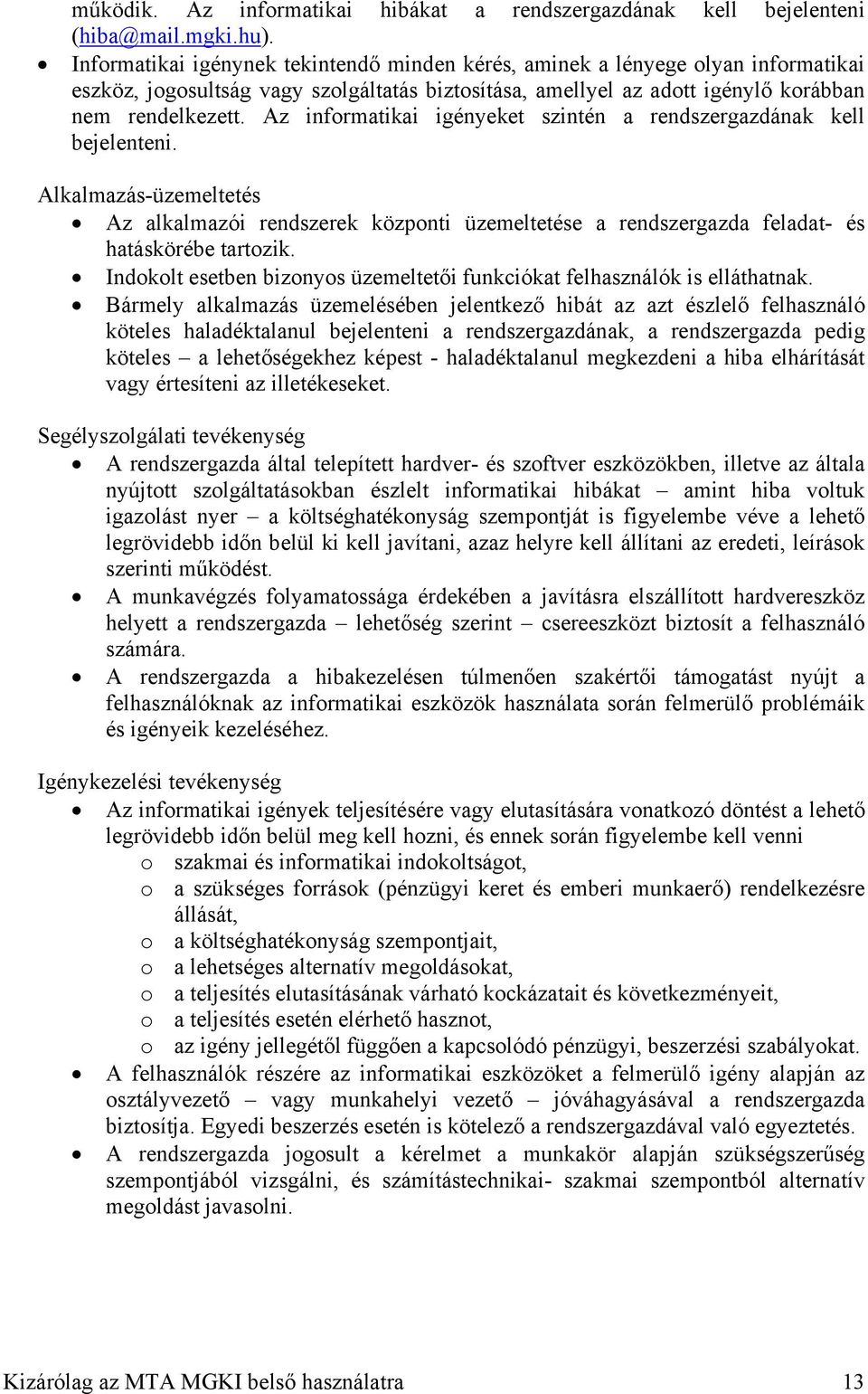 Az informatikai igényeket szintén a rendszergazdának kell bejelenteni. Alkalmazás-üzemeltetés Az alkalmazói rendszerek központi üzemeltetése a rendszergazda feladat- és hatáskörébe tartozik.