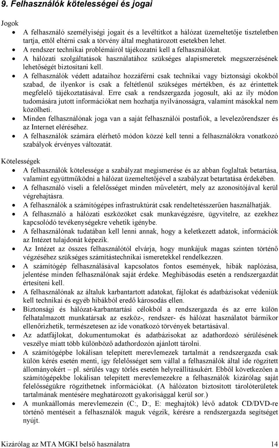 A felhasználók védett adataihoz hozzáférni csak technikai vagy biztonsági okokból szabad, de ilyenkor is csak a feltétlenül szükséges mértékben, és az érintettek megfelelő tájékoztatásával.