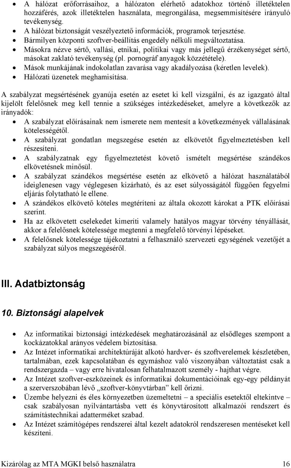 Másokra nézve sértő, vallási, etnikai, politikai vagy más jellegű érzékenységet sértő, másokat zaklató tevékenység (pl. pornográf anyagok közzététele).