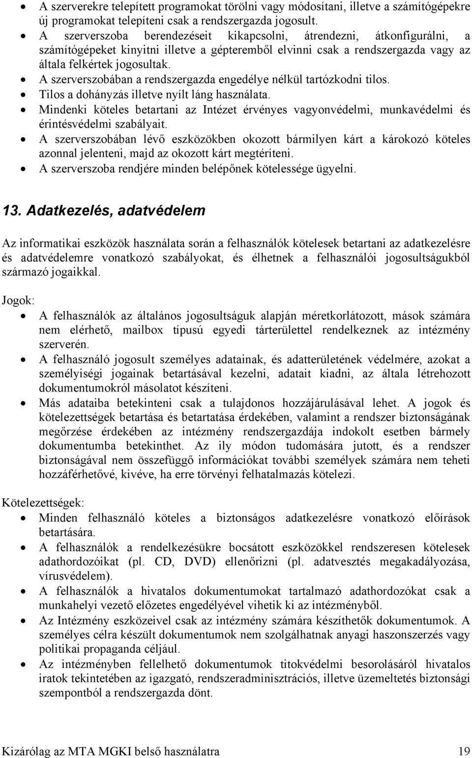 A szerverszobában a rendszergazda engedélye nélkül tartózkodni tilos. Tilos a dohányzás illetve nyílt láng használata.