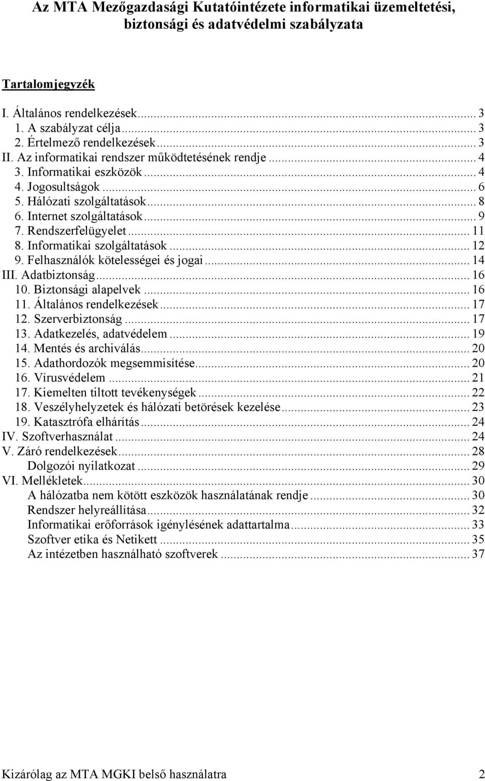 .. 9 7. Rendszerfelügyelet... 11 8. Informatikai szolgáltatások... 12 9. Felhasználók kötelességei és jogai... 14 III. Adatbiztonság... 16 10. Biztonsági alapelvek... 16 11. Általános rendelkezések.