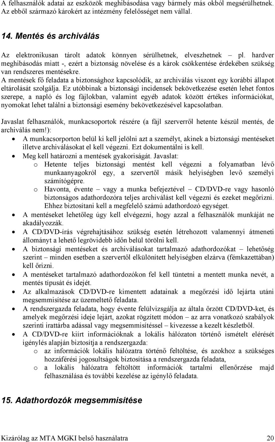 hardver meghibásodás miatt -, ezért a biztonság növelése és a károk csökkentése érdekében szükség van rendszeres mentésekre.