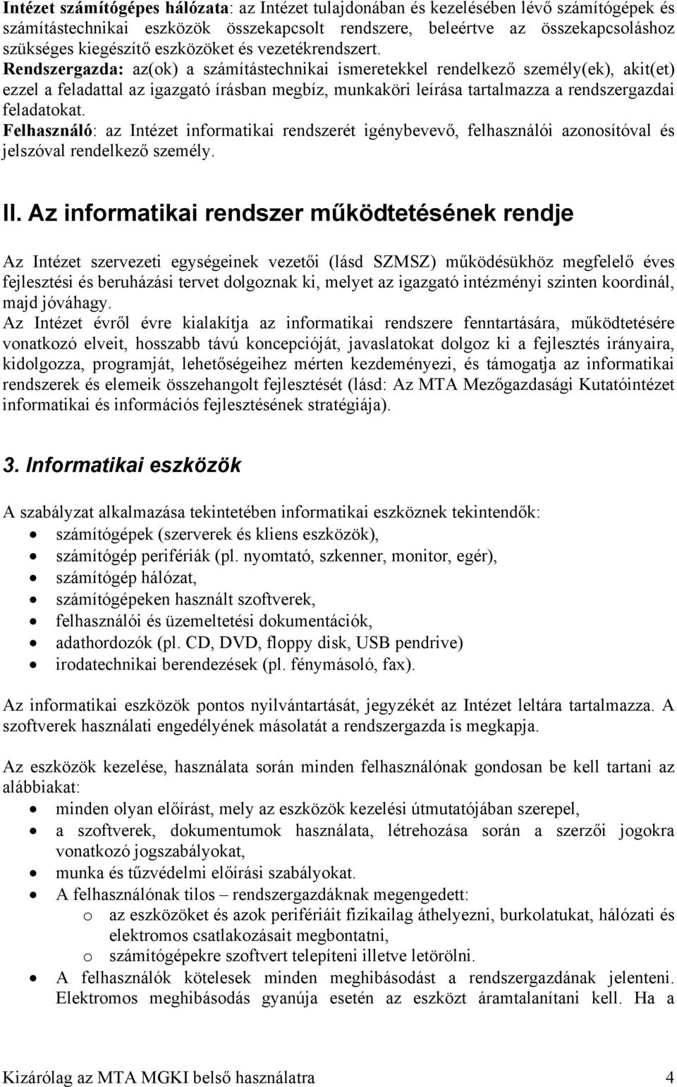 Rendszergazda: az(ok) a számítástechnikai ismeretekkel rendelkező személy(ek), akit(et) ezzel a feladattal az igazgató írásban megbíz, munkaköri leírása tartalmazza a rendszergazdai feladatokat.