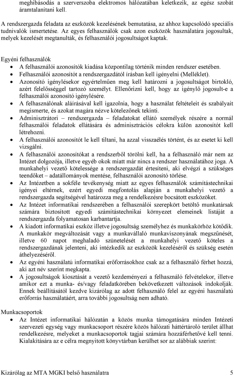 Az egyes felhasználók csak azon eszközök használatára jogosultak, melyek kezelését megtanulták, és felhasználói jogosultságot kaptak.