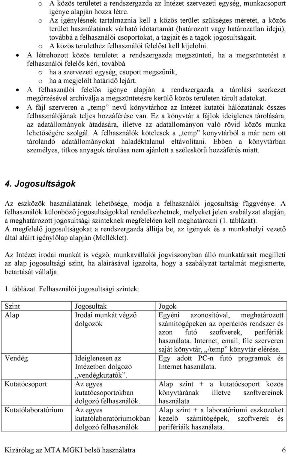 tagjait és a tagok jogosultságait. o A közös területhez felhasználói felelőst kell kijelölni.