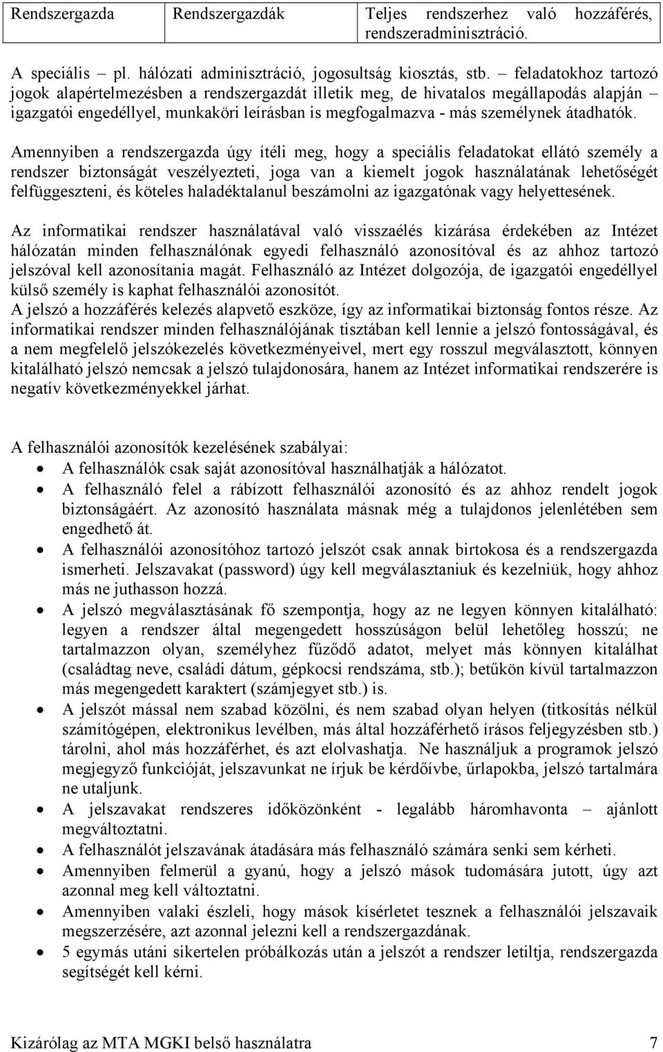 Amennyiben a rendszergazda úgy ítéli meg, hogy a speciális feladatokat ellátó személy a rendszer biztonságát veszélyezteti, joga van a kiemelt jogok használatának lehetőségét felfüggeszteni, és