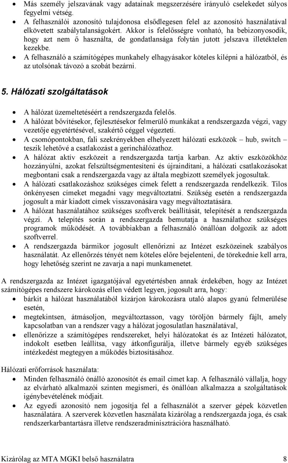 Akkor is felelősségre vonható, ha bebizonyosodik, hogy azt nem ő használta, de gondatlansága folytán jutott jelszava illetéktelen kezekbe.