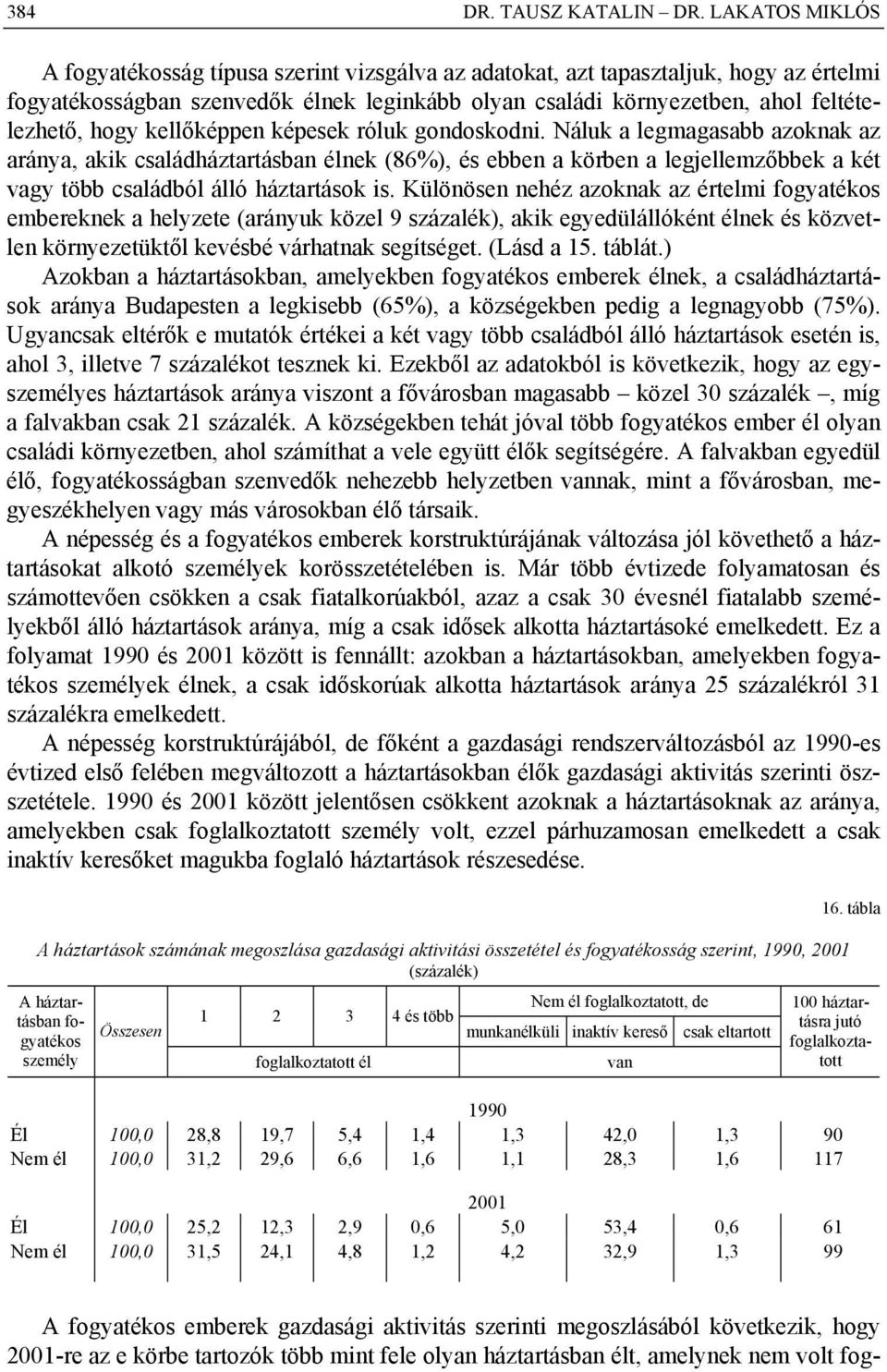 kellőképpen képesek róluk gondoskodni. Náluk a legmagasabb azoknak az aránya, akik családháztartásban élnek (86%), és ebben a körben a legjellemzőbbek a két vagy több családból álló háztartások is.