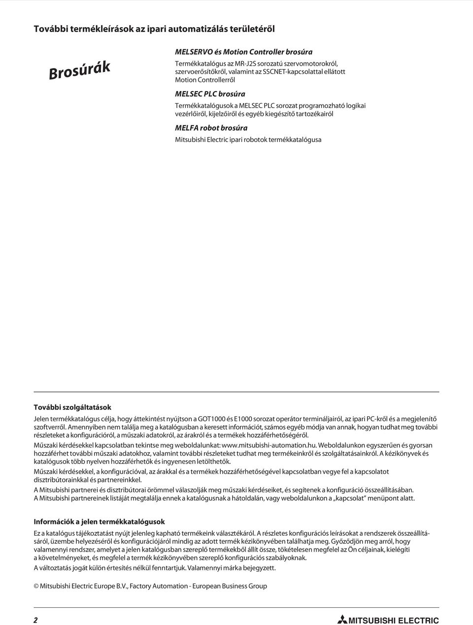 brosúra Mitsubishi Electric ipari robotok termékkatalógusa További szolgáltatások Jelen termékkatalógus célja, hogy áttekintést nyújtson a GOT1000 és E1000 sorozat operátor termináljairól, az ipari