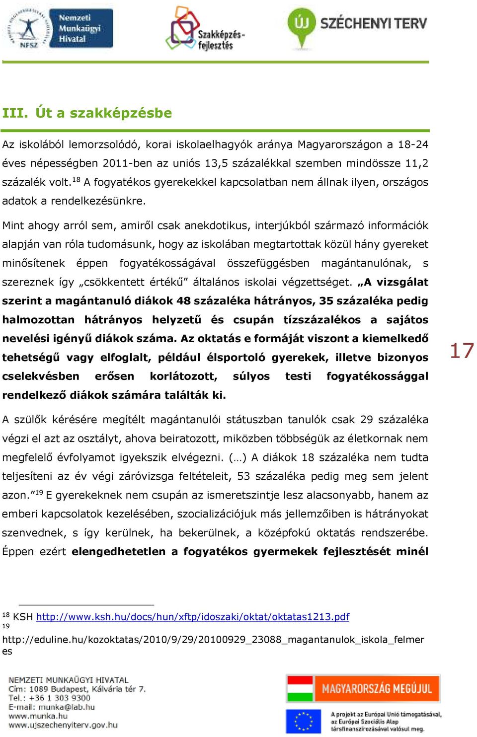 Mint ahogy arról sem, amiről csak anekdotikus, interjúkból származó információk alapján van róla tudomásunk, hogy az iskolában megtartottak közül hány gyereket minősítenek éppen fogyatékosságával