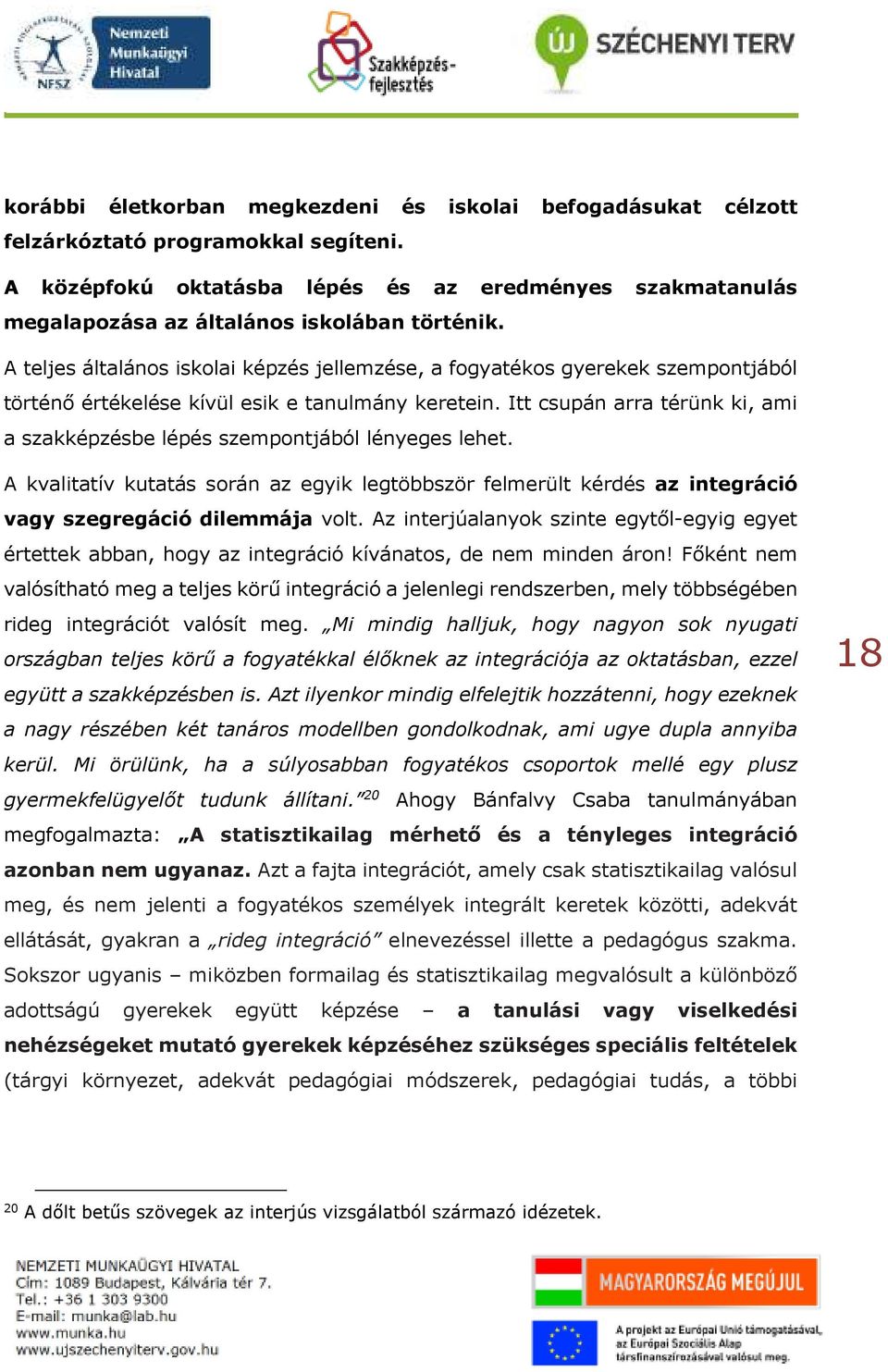 A teljes általános iskolai képzés jellemzése, a fogyatékos gyerekek szempontjából történő értékelése kívül esik e tanulmány keretein.