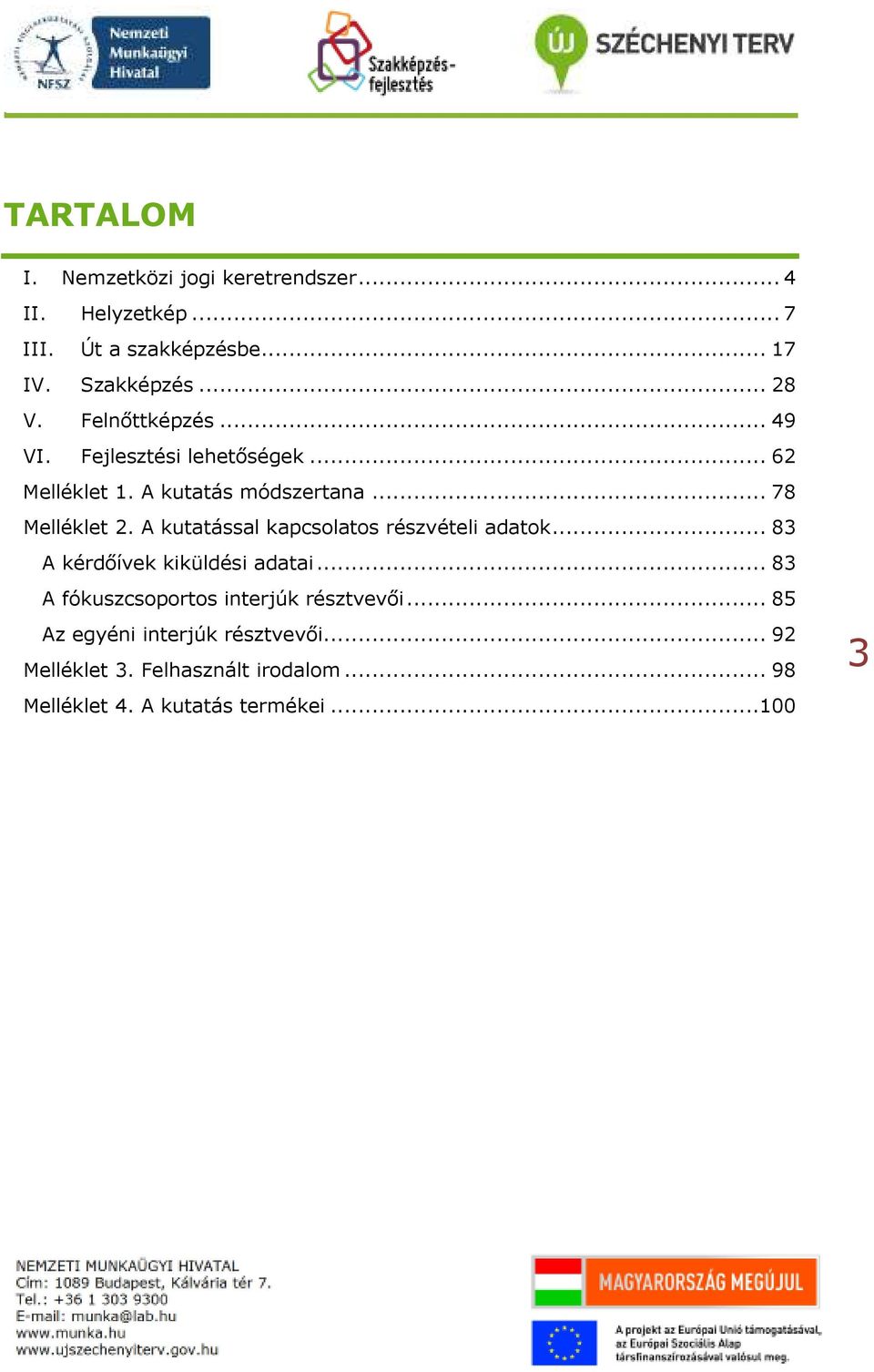 A kutatással kapcsolatos részvételi adatok... 83 A kérdőívek kiküldési adatai.