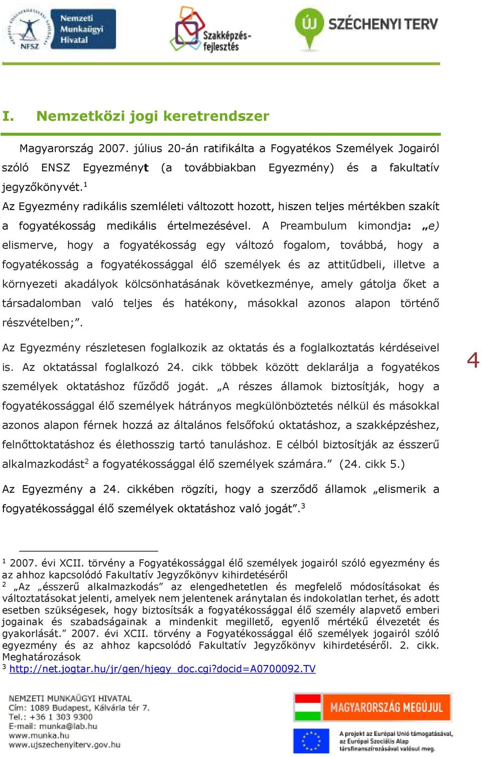 A Preambulum kimondja: e) elismerve, hogy a fogyatékosság egy változó fogalom, továbbá, hogy a fogyatékosság a fogyatékossággal élő személyek és az attitűdbeli, illetve a környezeti akadályok