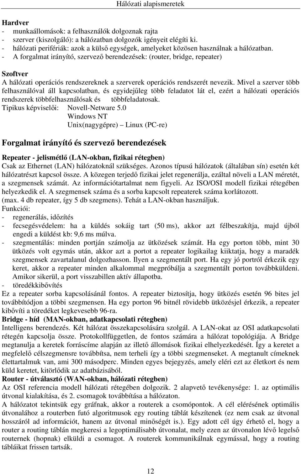 - A forgalmat irányító, szervező berendezések: (router, bridge, repeater) Szoftver A hálózati operációs rendszereknek a szerverek operációs rendszerét nevezik.