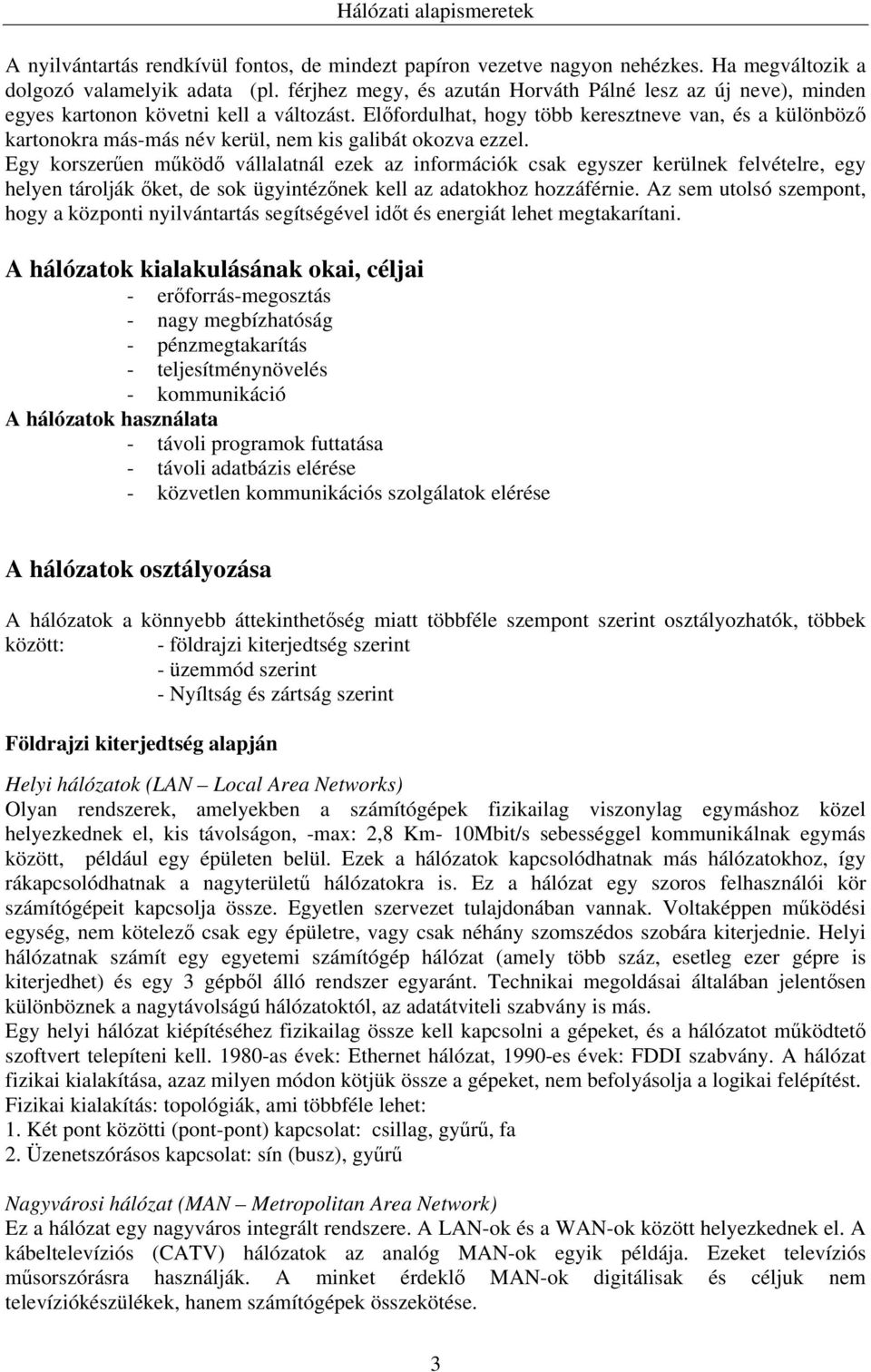 Előfordulhat, hogy több keresztneve van, és a különböző kartonokra más-más név kerül, nem kis galibát okozva ezzel.