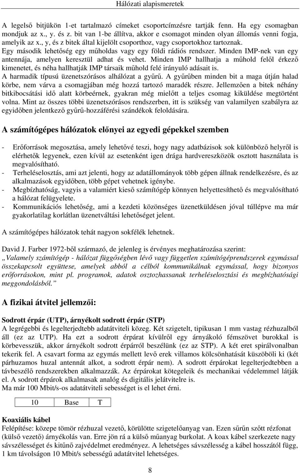 Minden IMP-nek van egy antennája, amelyen keresztül adhat és vehet. Minden IMP hallhatja a műhold felől érkező kimenetet, és néha hallhatják IMP társaik műhold felé irányuló adásait is.