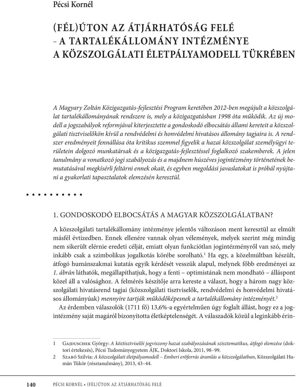 Az új modell a jogszabályok reformjával kiterjesztette a gondoskodó elbocsátás állami kereteit a közszolgálati tisztviselőkön kívül a rendvédelmi és honvédelmi hivatásos állomány tagjaira is.