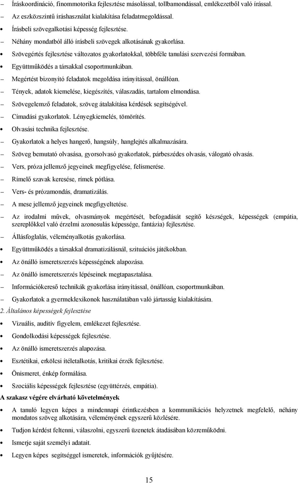 Együttműködés a társakkal csoportmunkában. Megértést bizonyító feladatok megoldása irányítással, önállóan. Tények, adatok kiemelése, kiegészítés, válaszadás, tartalom elmondása.