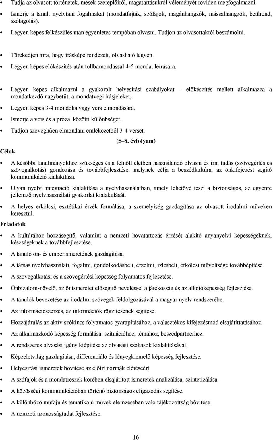 Tudjon az olvasottakról beszámolni. Törekedjen arra, hogy írásképe rendezett, olvasható legyen. Legyen képes előkészítés után tollbamondással 4-5 mondat leírására.