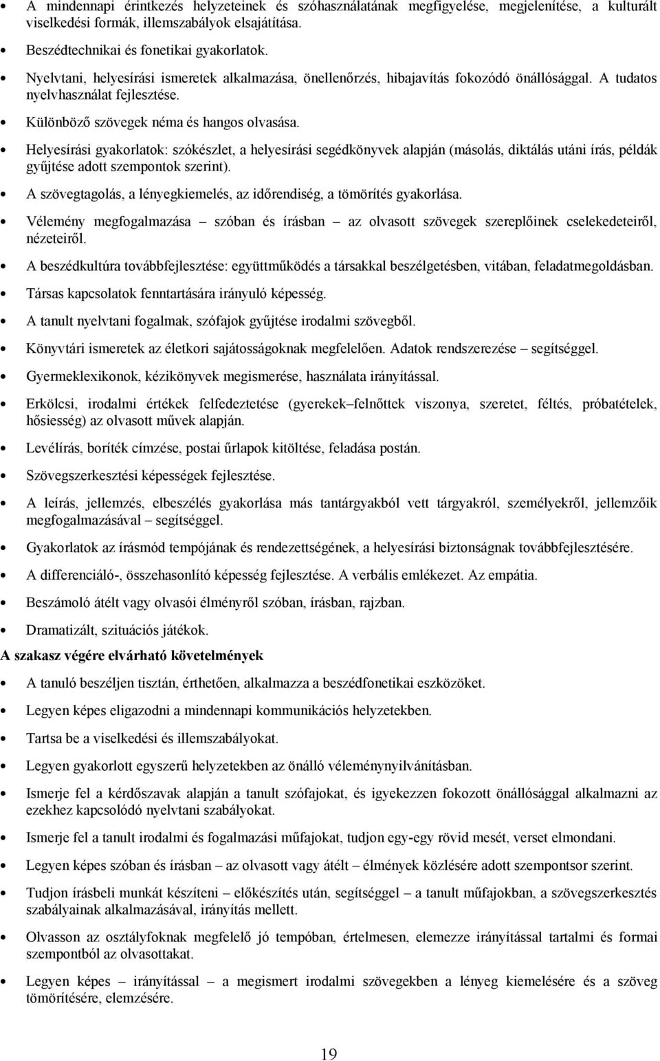 Helyesírási gyakorlatok: szókészlet, a helyesírási segédkönyvek alapján (másolás, diktálás utáni írás, példák gyűjtése adott szempontok szerint).